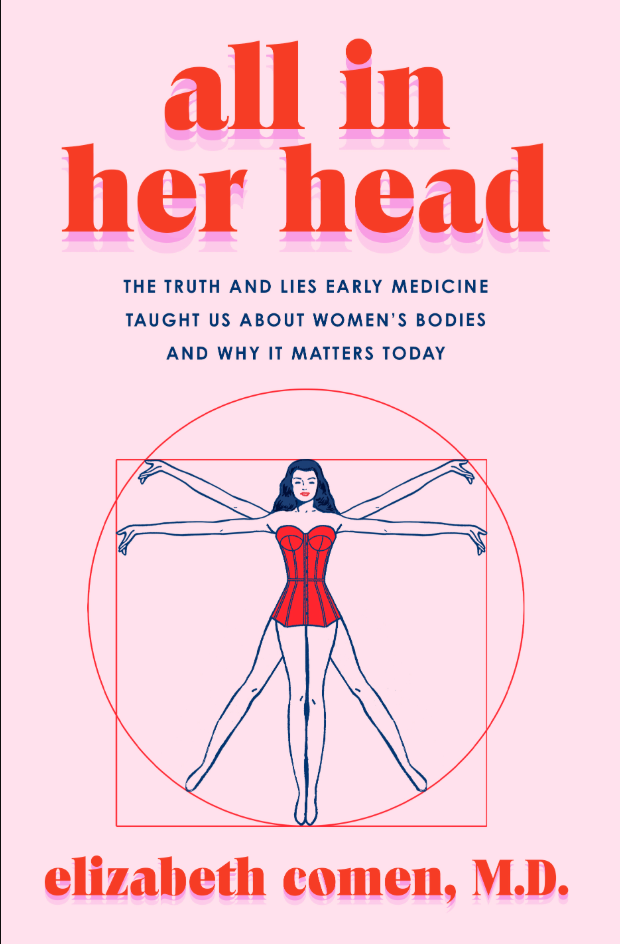 All in Her Head: The Truth and Lies Early Medicine Taught Us About Women's Bodies and Why It Matters Today